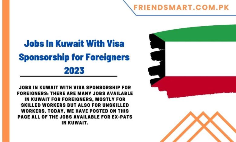 Jobs In Kuwait With Visa Sponsorship For Foreigners