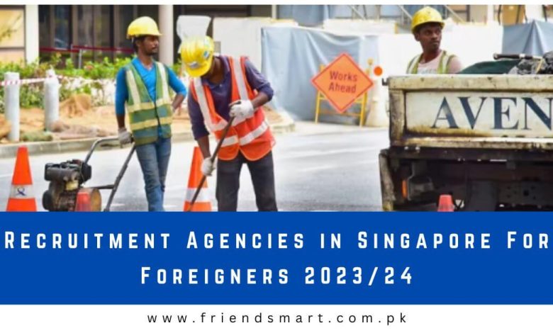 Recruitment Agencies In Singapore For Foreigners 2023 24