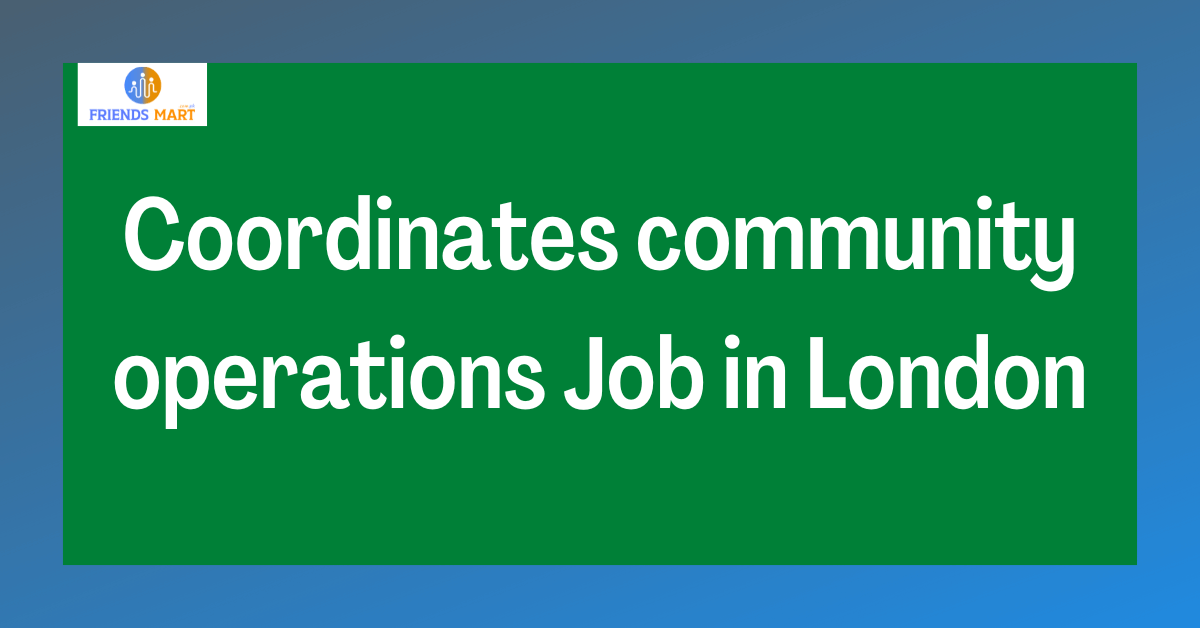 Coordinates Community Operations Job In London Friends Mart