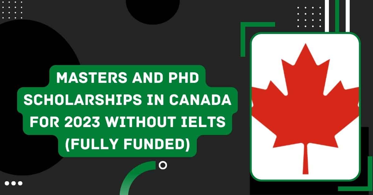 Masters and PhD Scholarships in Canada for 2023 Without IELTS (Fully Funded)