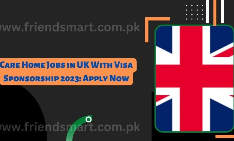 care-home-jobs-in-uk-with-visa-sponsorship-2023-apply-now