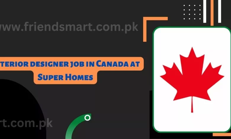 Photo of Interior designer job in Canada at Super Homes 2024