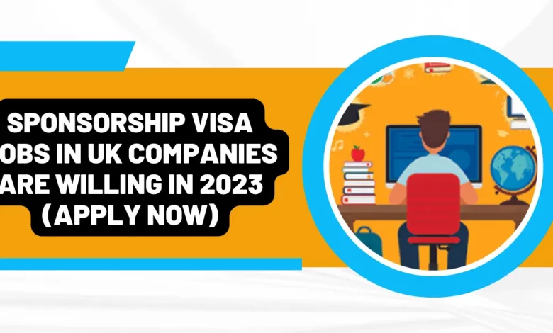 Sponsorship Visa Jobs In UK Companies Are Willing In 2023 Apply Now   Sponsorship Visa Jobs In UK Companies Are Willing In 2023 Apply Now 780x470.webp