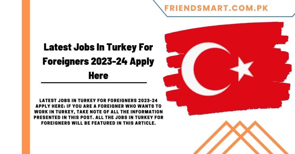 Latest Jobs In Turkey For Foreigners 2023 24 Apply Here