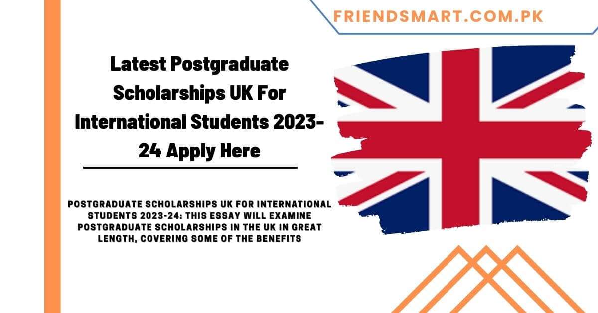 Postgraduate Scholarships UK For International Students 2023-24 Apply Here