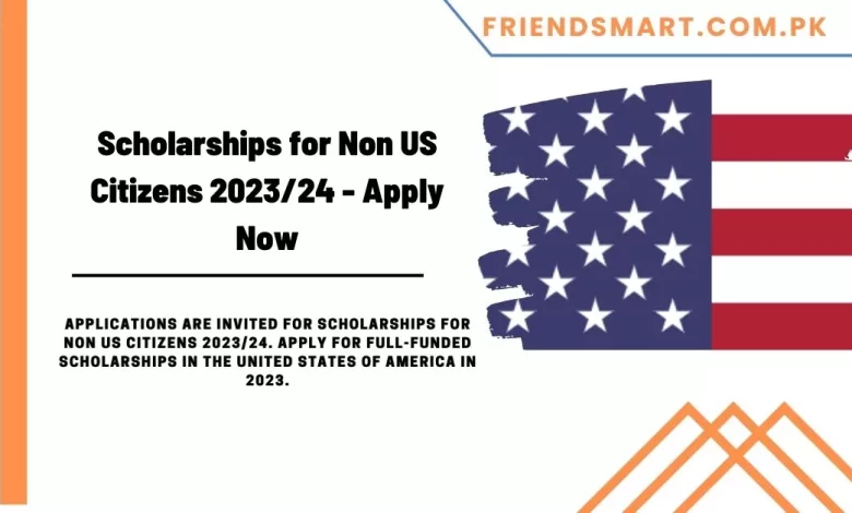 Scholarships for Non US Citizens 2023/23 - Apply Now