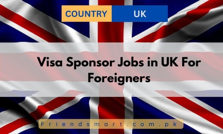 Visa Sponsor Jobs In Uk For Foreigners 2024 Apply Now