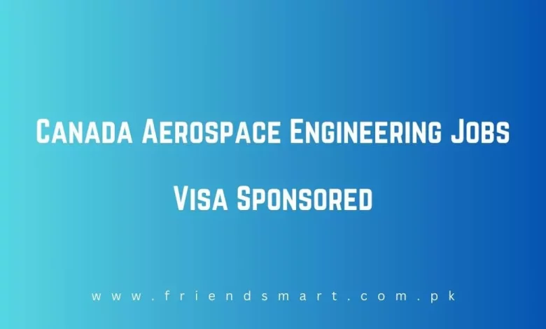 Photo of Canada Aerospace Engineering Jobs Visa Sponsored