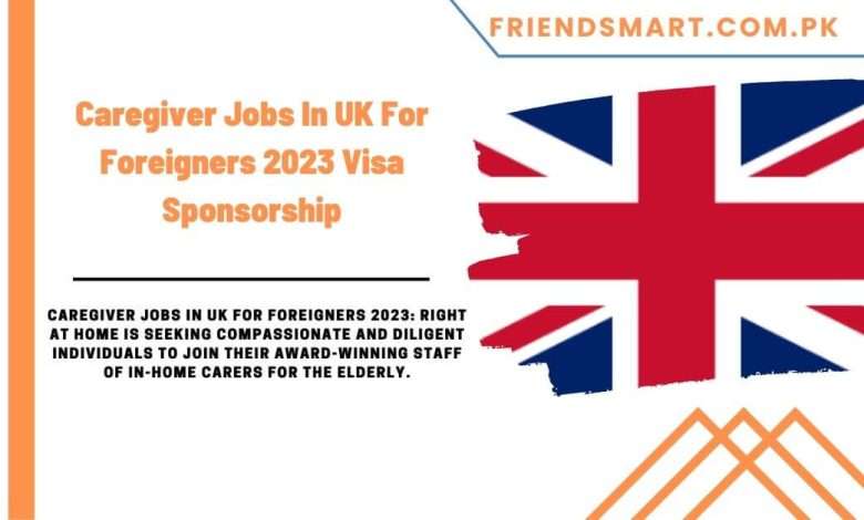 Caregiver Jobs In UK For Foreigners 2023 Visa Sponsorship