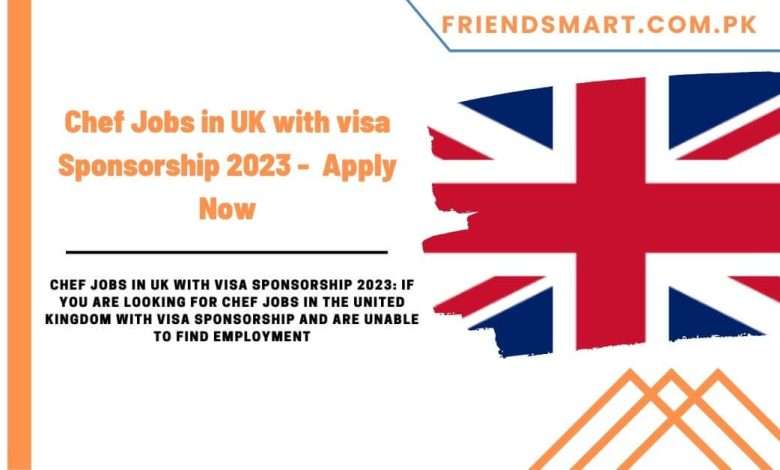 chef-jobs-in-uk-with-visa-sponsorship-2023-apply-now