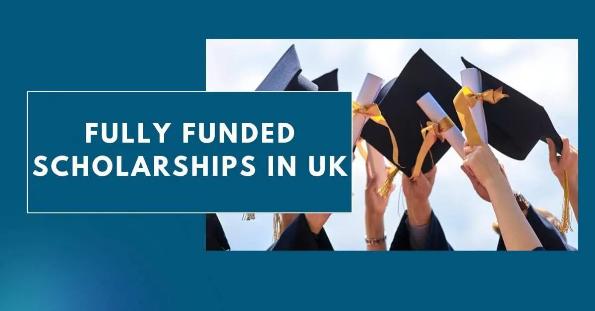 Fully Funded Scholarships in UK