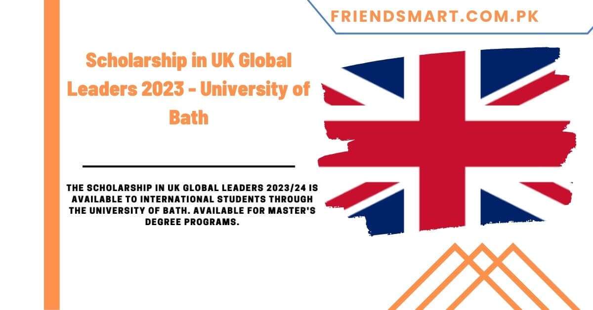 Scholarship In UK Global Leaders 2023 - University Of Bath