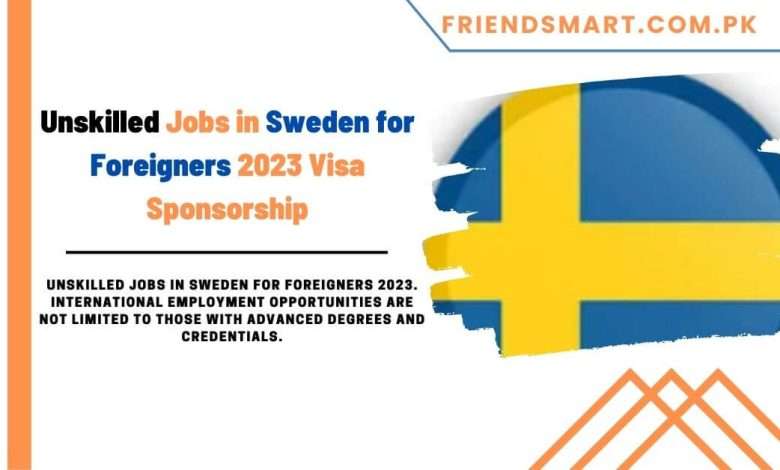 Unskilled Jobs in Sweden for Foreigners 2023 Visa Sponsorship