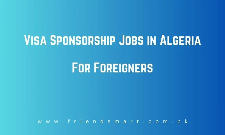 Photo of Visa Sponsorship Jobs in Algeria For Foreigners 2024