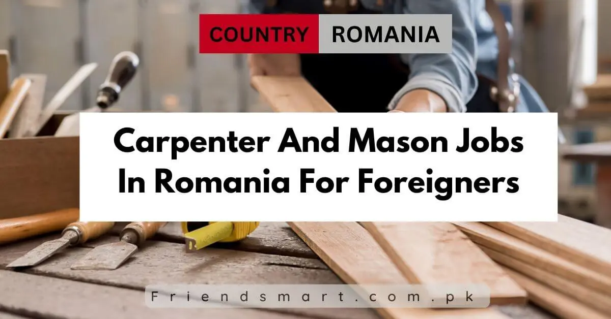 Carpenter And Mason Jobs In Romania For Foreigners