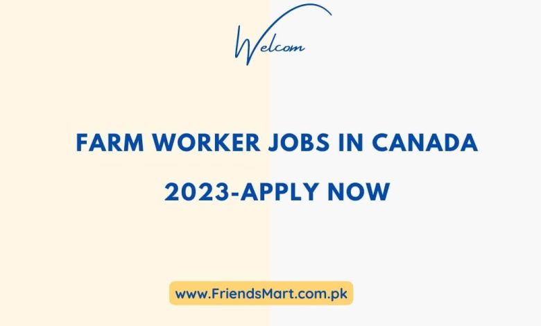 farm-worker-jobs-in-canada-2023-apply-now