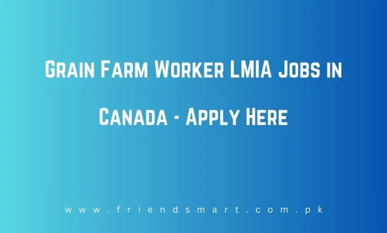 Photo of Grain Farm Worker LMIA Jobs in Canada 2025 – Apply Here