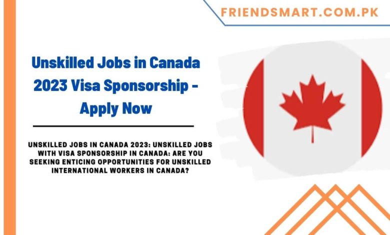 Unskilled Jobs In Canada 2023 Visa Sponsorship Apply Now   Unskilled Jobs In Canada 2023 Visa Sponsorship Apply Now 780x470 