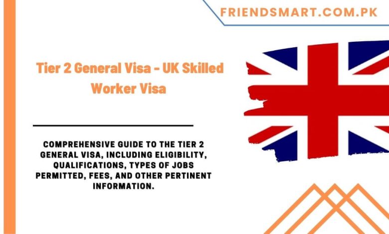 Tier 2 General Visa Uk Skilled Worker Visa