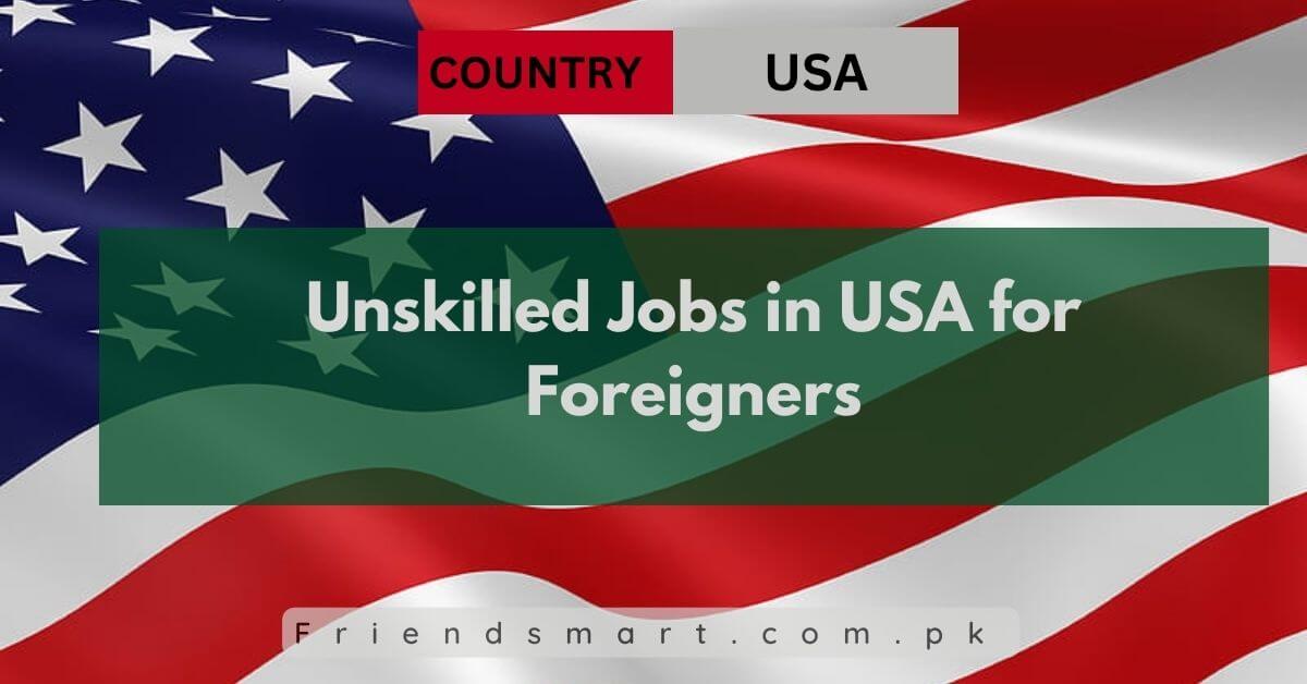 Unskilled Jobs in USA for Foreigners 2024 Apply Now