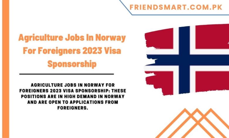 agriculture-jobs-in-norway-for-foreigners-2023-visa-sponsorship