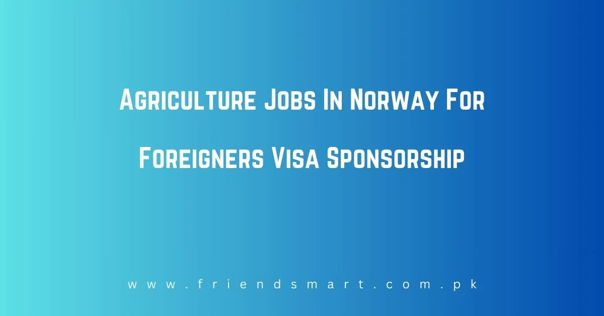 Agriculture Jobs In Norway For Foreigners