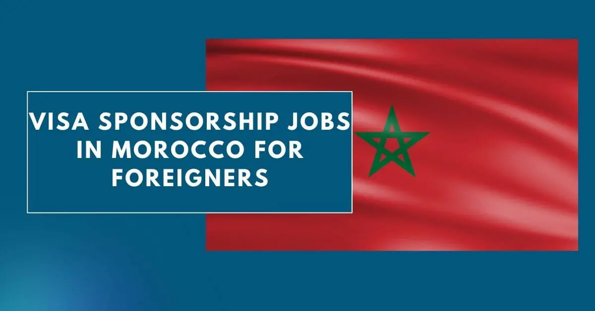 Visa Sponsorship jobs in Morocco for Foreigners