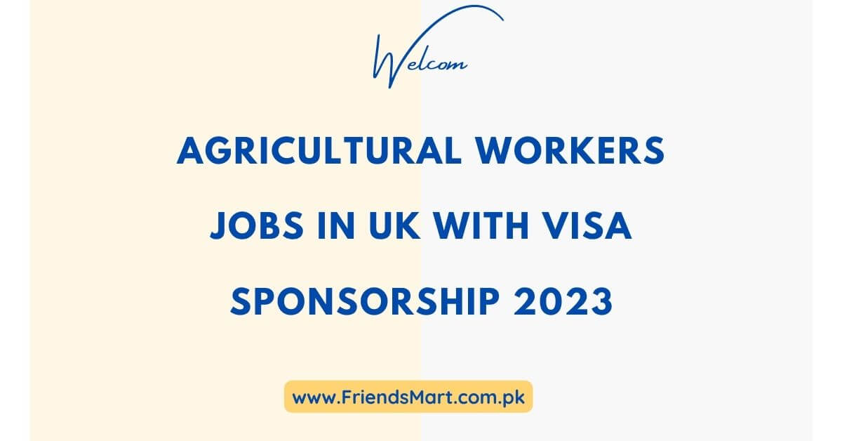 agricultural-workers-jobs-in-uk-with-visa-sponsorship-2023