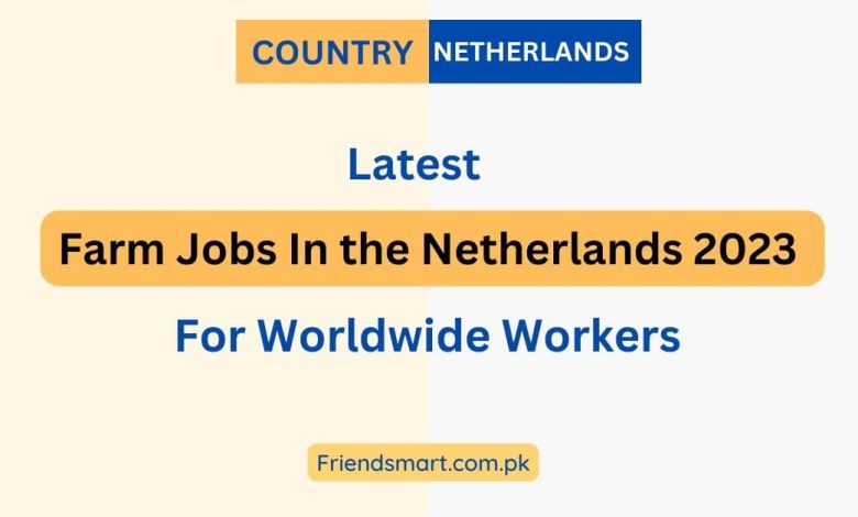 Farm Jobs In The Netherlands 2023 For Worldwide Workers 780x470 