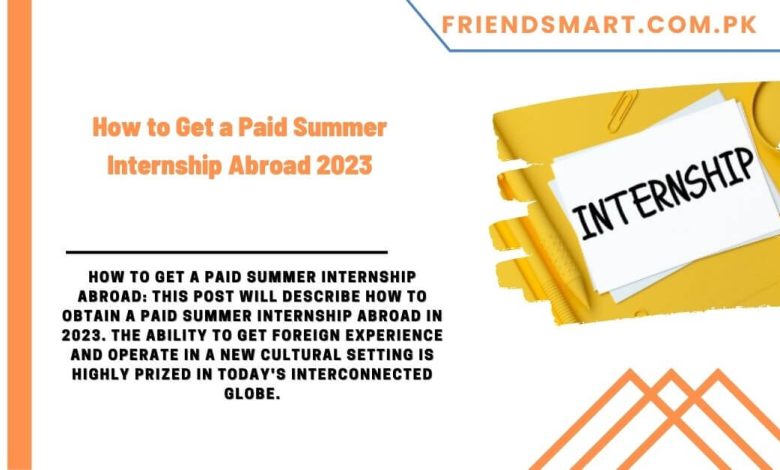 How To Get A Paid Summer Internship Abroad 2023 