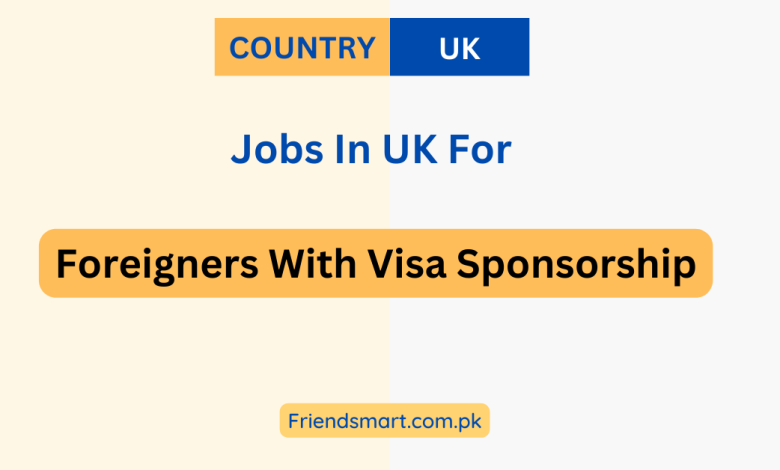 Jobs In Uk For Foreigners With Visa Sponsorship