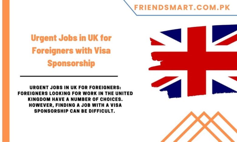 urgent-jobs-in-uk-for-foreigners-with-visa-sponsorship