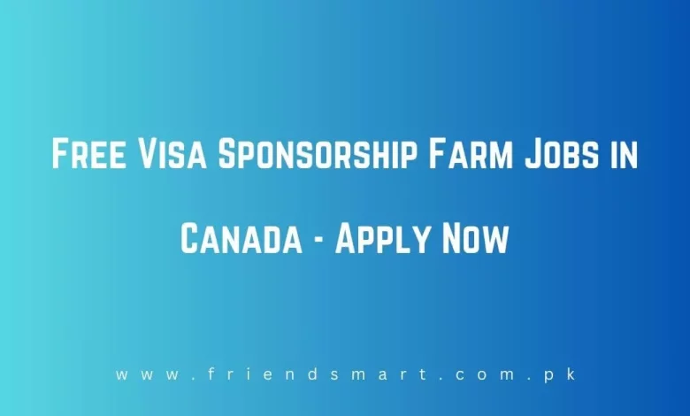 Free Visa Sponsorship Farm Jobs In Canada 2024 Apply Now   Free Visa Sponsorship Farm Jobs In Canada 780x470.webp