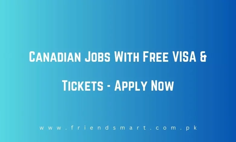 Canadian Jobs With Free VISA Tickets 2024 Apply Now   Canadian Jobs With Free VISA Tickets 780x470.webp