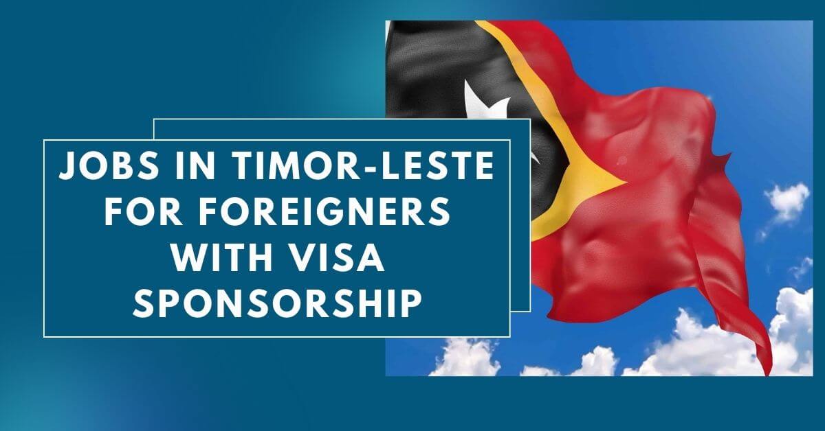 Jobs in Timor-Leste for Foreigners with Visa Sponsorship