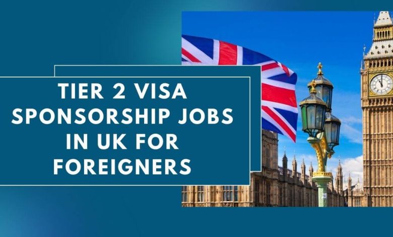 Photo of Tier 2 Visa Sponsorship Jobs in UK for Foreigners 2026