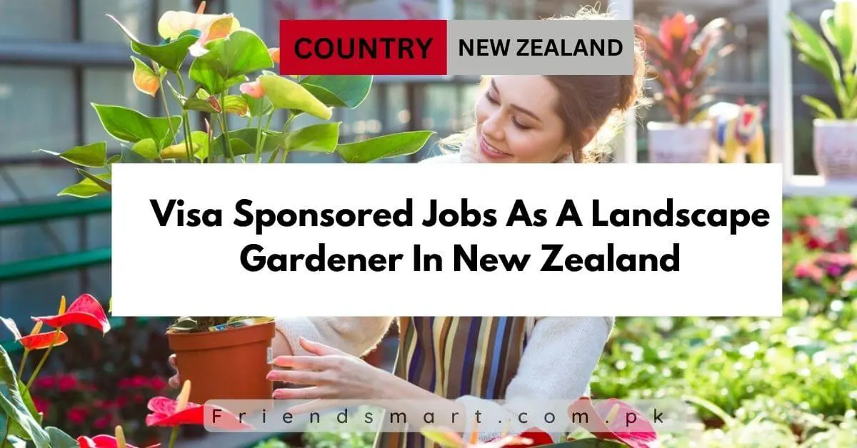 Visa Sponsored Jobs As A Landscape Gardener In New Zealand