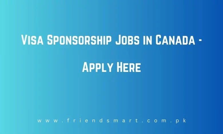 Visa Sponsorship Jobs In Canada 2024 Apply Here   Visa Sponsorship Jobs In Canada 780x470.webp