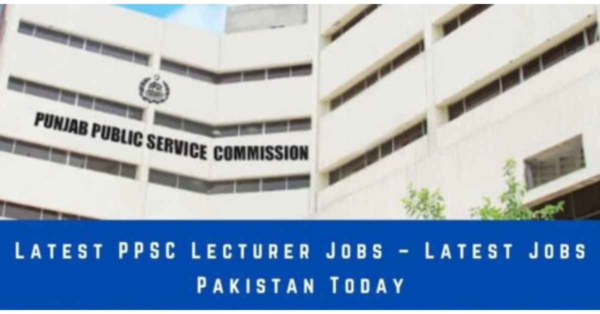 Latest PPSC Lecturer Jobs – Latest Jobs Pakistan Today