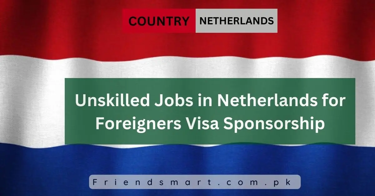 Unskilled Jobs in Netherlands for Foreigners Visa Sponsorship