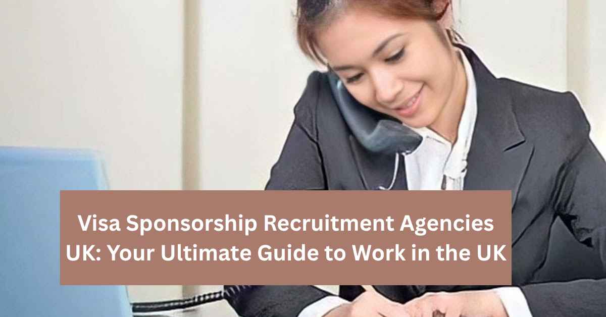 Visa Sponsorship Recruitment Agencies UK Your Ultimate Guide to Work in the UK