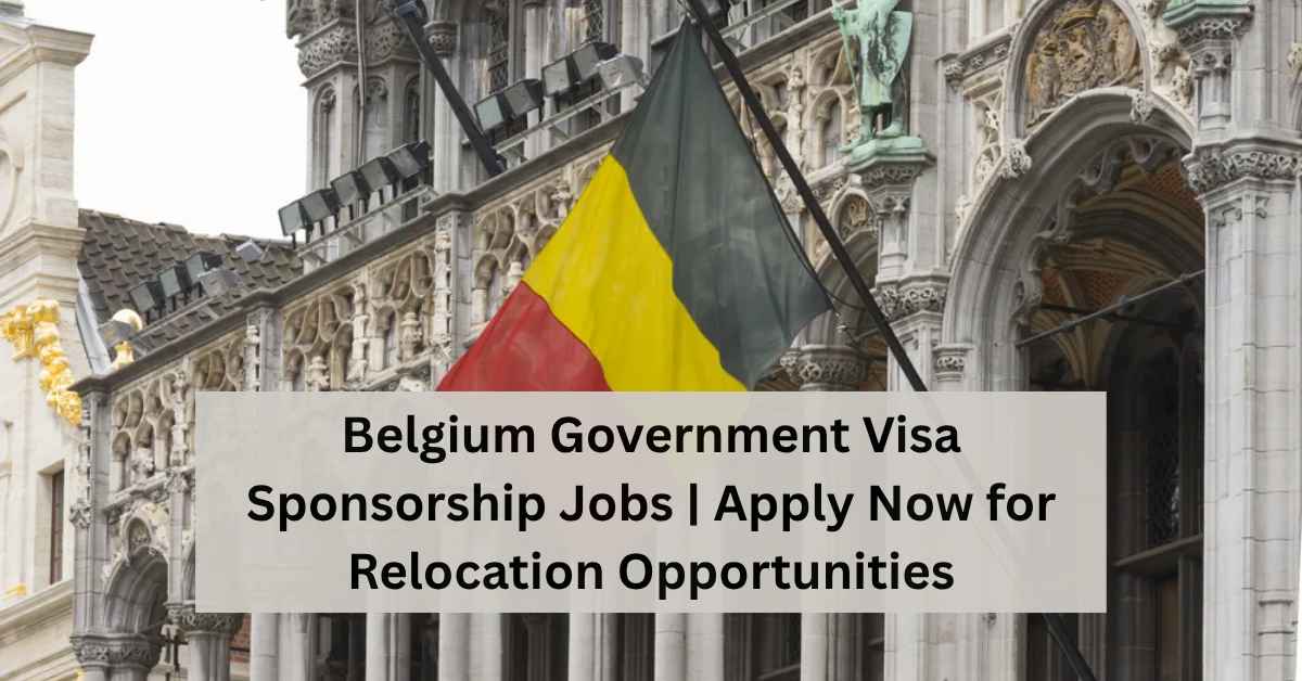 Belgium Government Visa Sponsorship Jobs Apply Now for Relocation Opportunities