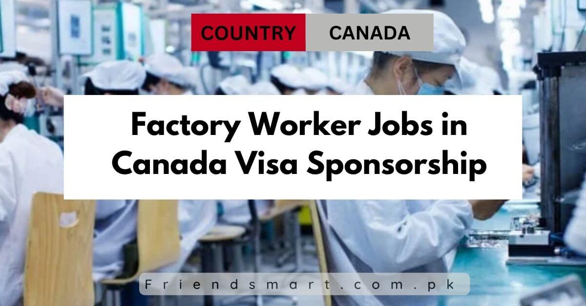 Factory Worker Jobs in Canada Visa Sponsorship