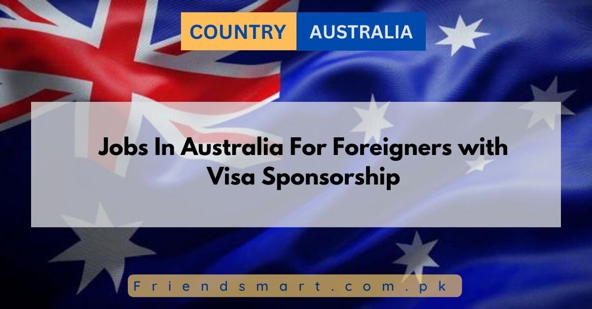 Jobs In Australia For Foreigners with Visa Sponsorship 2024