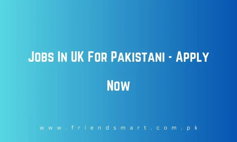 Jobs In UK For Pakistani Apply Now   Jobs In UK For Pakistani 780x470.webp