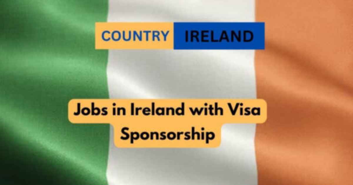 Jobs in Ireland with Visa Sponsorship - Work in Ireland