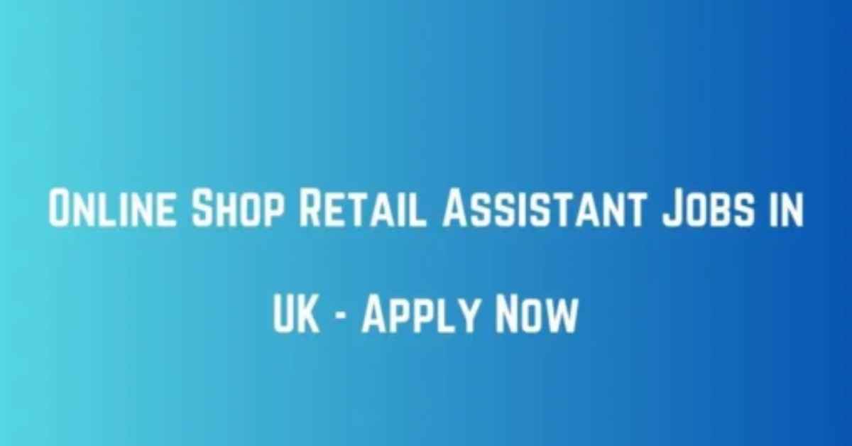 Online Shop Retail Assistant Jobs in UK - Apply Now