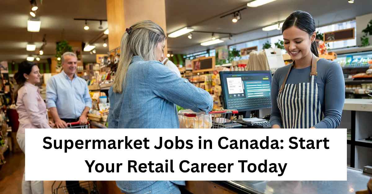 Supermarket Jobs in Canada Start Your Retail Career Today