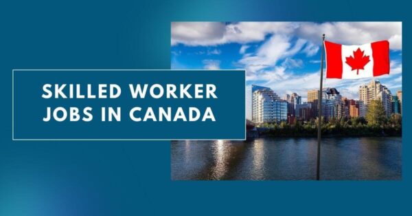 Skilled Worker Jobs in Canada – Migration & Work Opportunity
