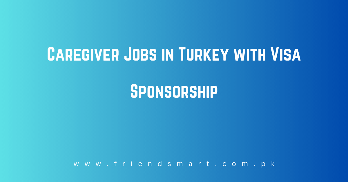 Caregiver Jobs in Turkey with Visa Sponsorship